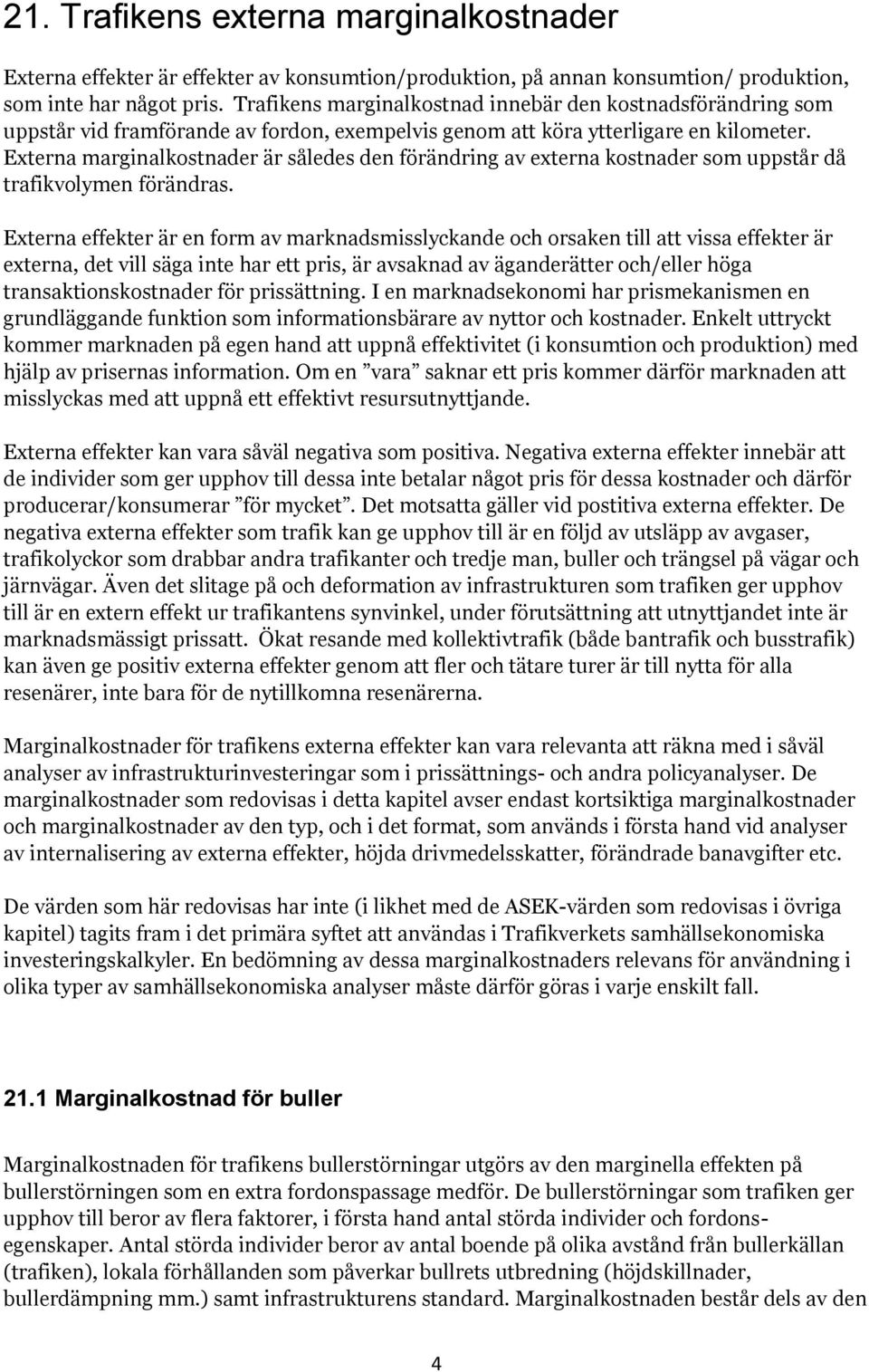 Externa marginalkostnader är således den förändring av externa kostnader som uppstår då trafikvolymen förändras.