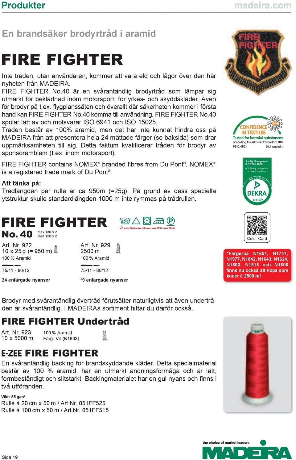 flygplanssäten och överallt där säkerheten kommer i första hand kan FIRE FIGHTER No.40 komma till användning. FIRE FIGHTER No.40 spolar lätt av och motsvarar ISO 6941 och ISO 15025.