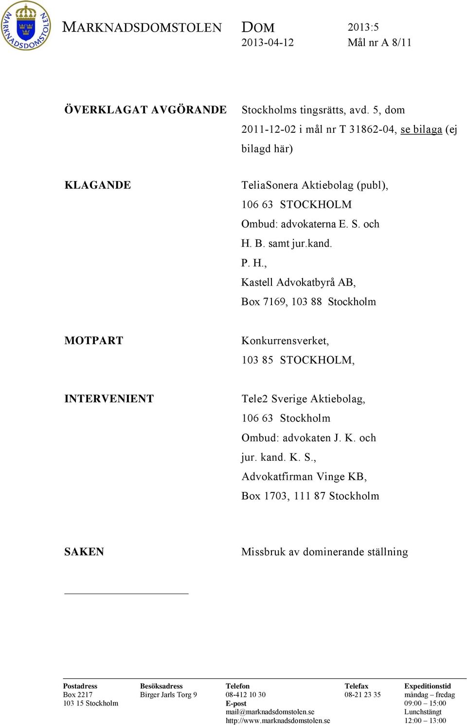 B. samt jur.kand. P. H., Kastell Advokatbyrå AB, Box 7169, 103 88 Stockholm MOTPART Konkurrensverket, 103 85 STOCKHOLM, INTERVENIENT Tele2 Sverige Aktiebolag, 106 63 Stockholm Ombud: advokaten J. K. och jur.