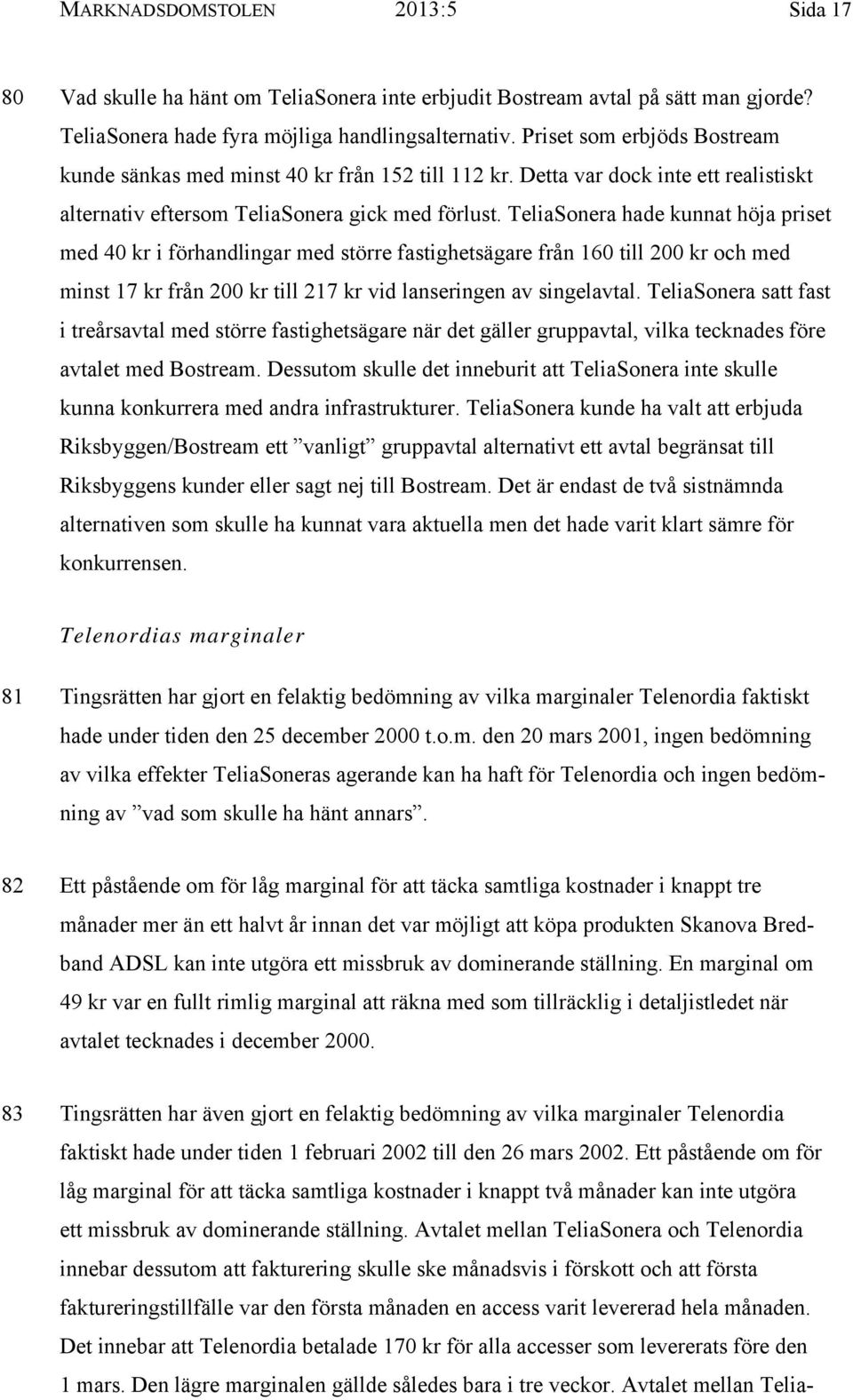 TeliaSonera hade kunnat höja priset med 40 kr i förhandlingar med större fastighetsägare från 160 till 200 kr och med minst 17 kr från 200 kr till 217 kr vid lanseringen av singelavtal.