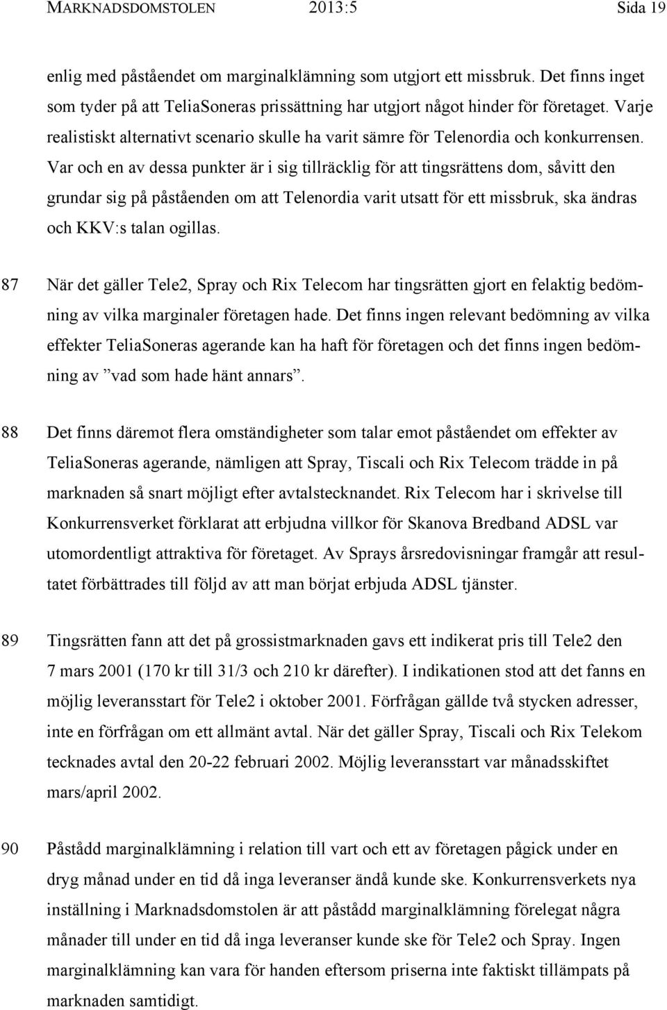 Var och en av dessa punkter är i sig tillräcklig för att tingsrättens dom, såvitt den grundar sig på påståenden om att Telenordia varit utsatt för ett missbruk, ska ändras och KKV:s talan ogillas.