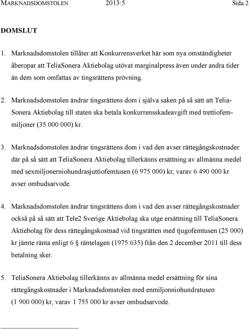 2. Marknadsdomstolen ändrar tingsrättens dom i själva saken på så sätt att Telia- Sonera Aktiebolag till staten ska betala konkurrensskadeavgift med trettiofemmiljoner (35 000 000) kr. 3.