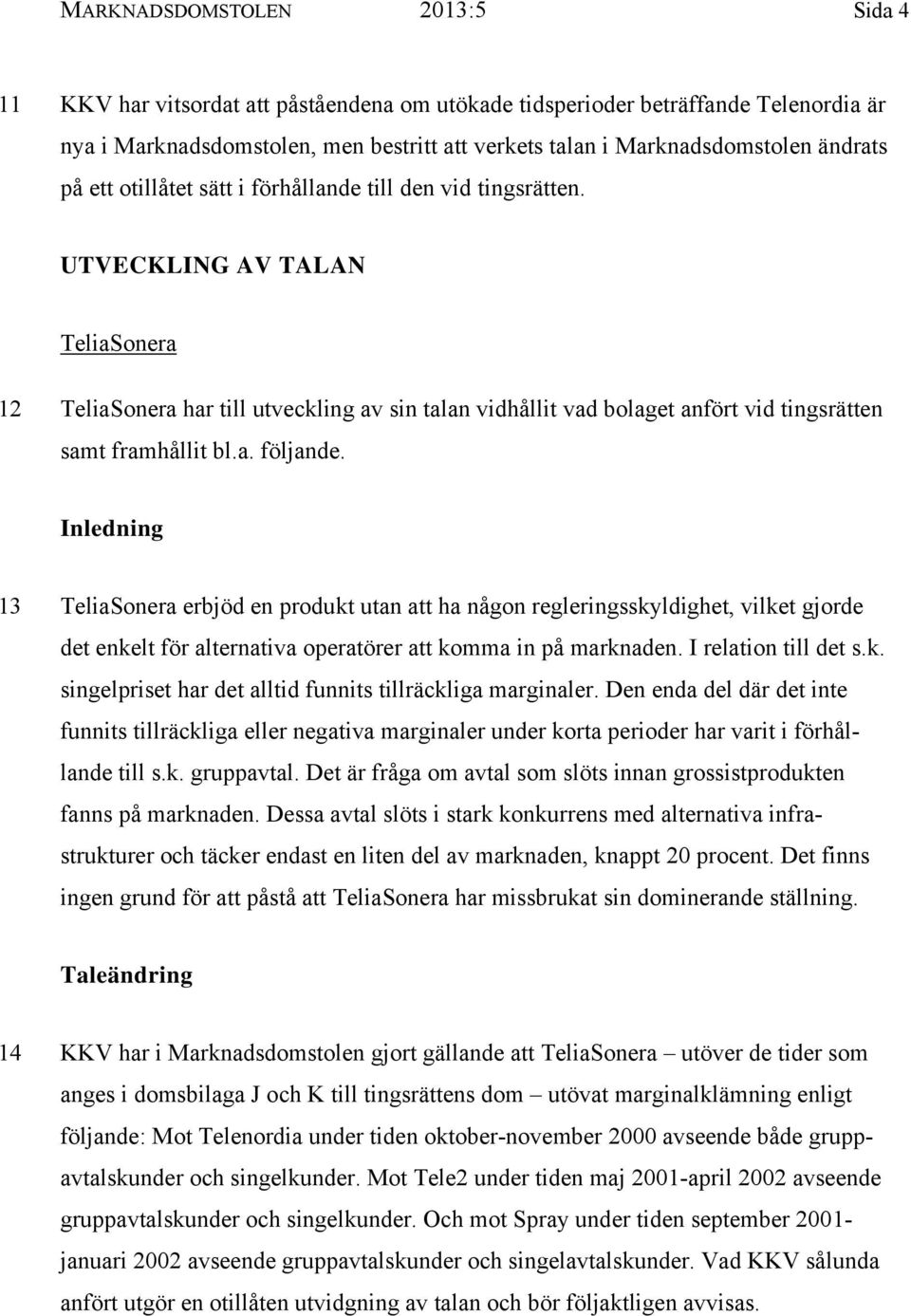 UTVECKLING AV TALAN TeliaSonera 12 TeliaSonera har till utveckling av sin talan vidhållit vad bolaget anfört vid tingsrätten samt framhållit bl.a. följande.