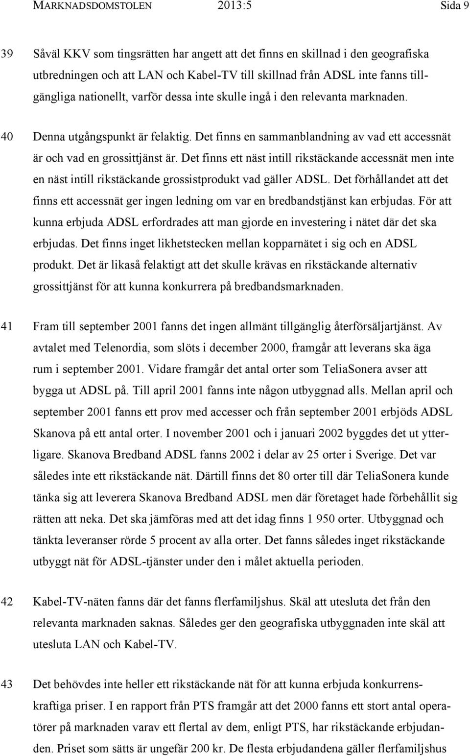 Det finns ett näst intill rikstäckande accessnät men inte en näst intill rikstäckande grossistprodukt vad gäller ADSL.