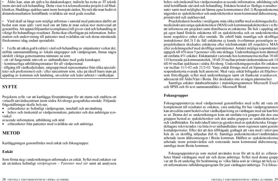 Vård skall så långt som möjligt utformas i samråd med patienten därför att beslut som man själv varit med om att fatta är man också mer motiverad att genomföra.