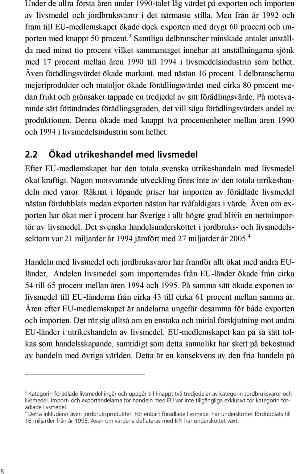 3 Samtliga delbranscher minskade antalet anställda med minst tio procent vilket sammantaget innebar att anställningarna sjönk med 17 procent mellan åren 1990 till 1994 i livsmedelsindustrin som