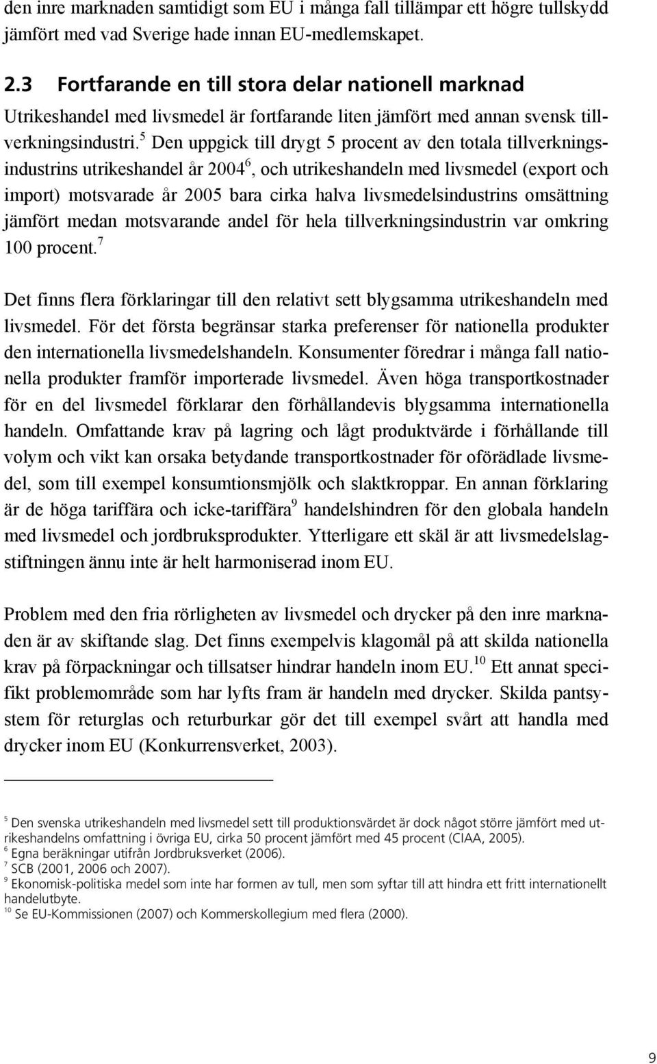 5 Den uppgick till drygt 5 procent av den totala tillverkningsindustrins utrikeshandel år 2004 6, och utrikeshandeln med livsmedel (export och import) motsvarade år 2005 bara cirka halva