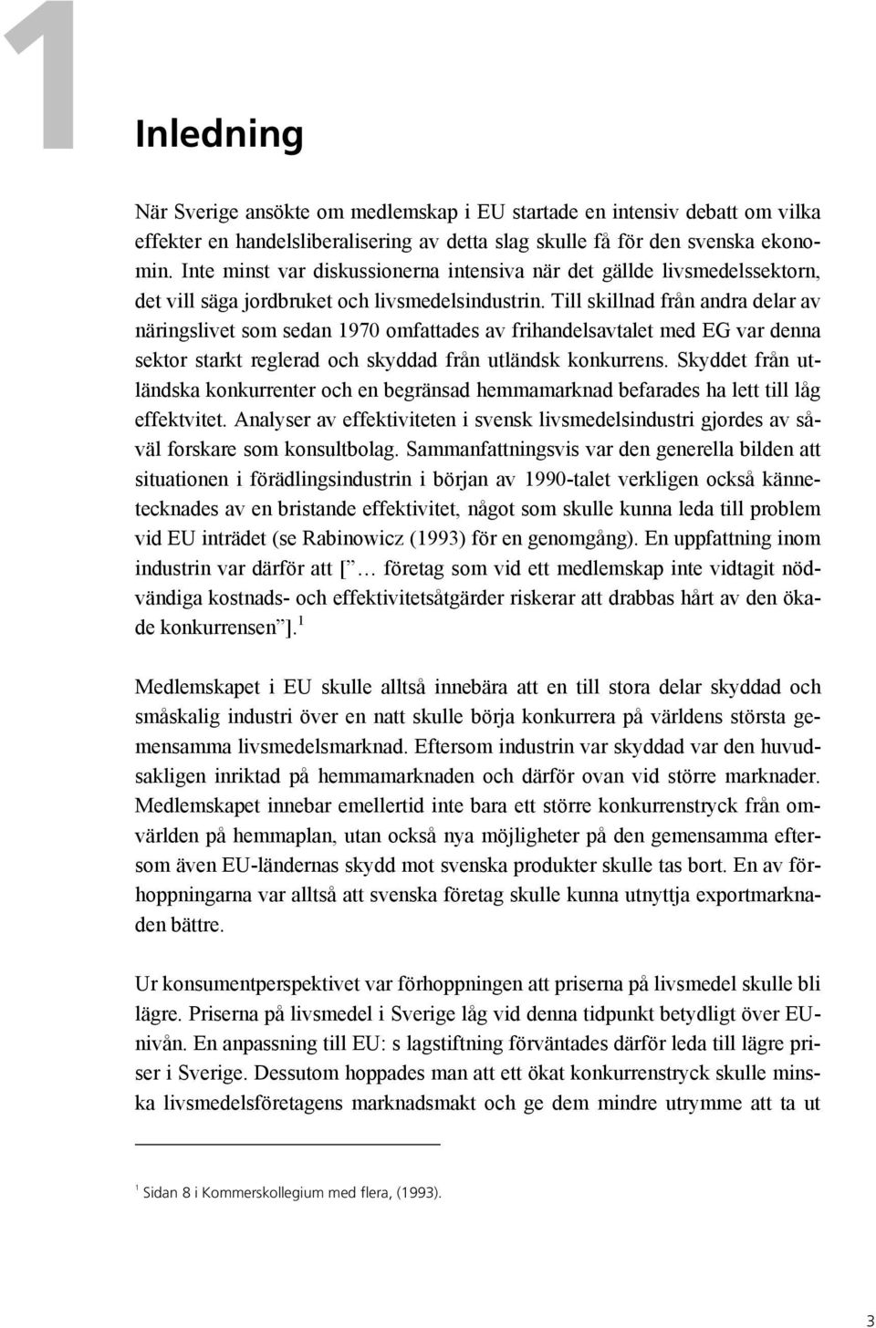 Till skillnad från andra delar av näringslivet som sedan 1970 omfattades av frihandelsavtalet med EG var denna sektor starkt reglerad och skyddad från utländsk konkurrens.