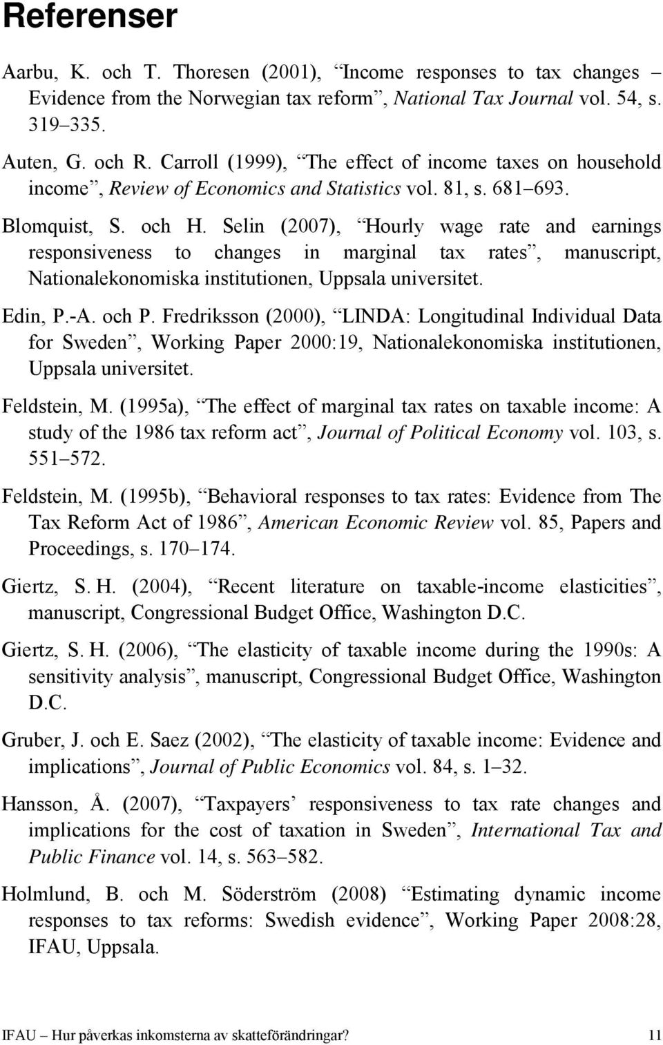 Selin (2007), Hourly wage rate and earnings responsiveness to changes in marginal tax rates, manuscript, Nationalekonomiska institutionen, Uppsala universitet. Edin, P.-A. och P.