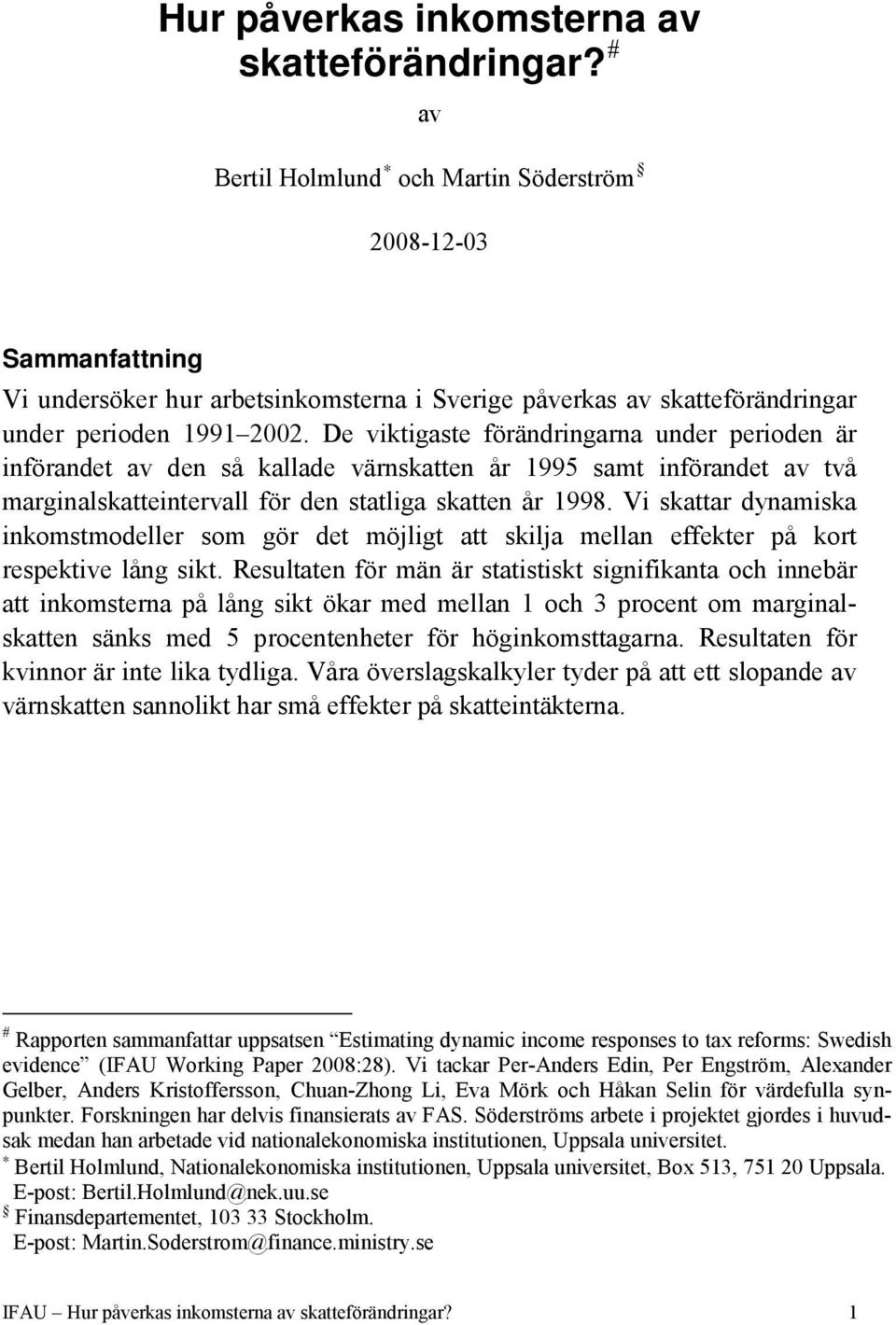 De viktigaste förändringarna under perioden är införandet av den så kallade värnskatten år 1995 samt införandet av två marginalskatteintervall för den statliga skatten år 1998.