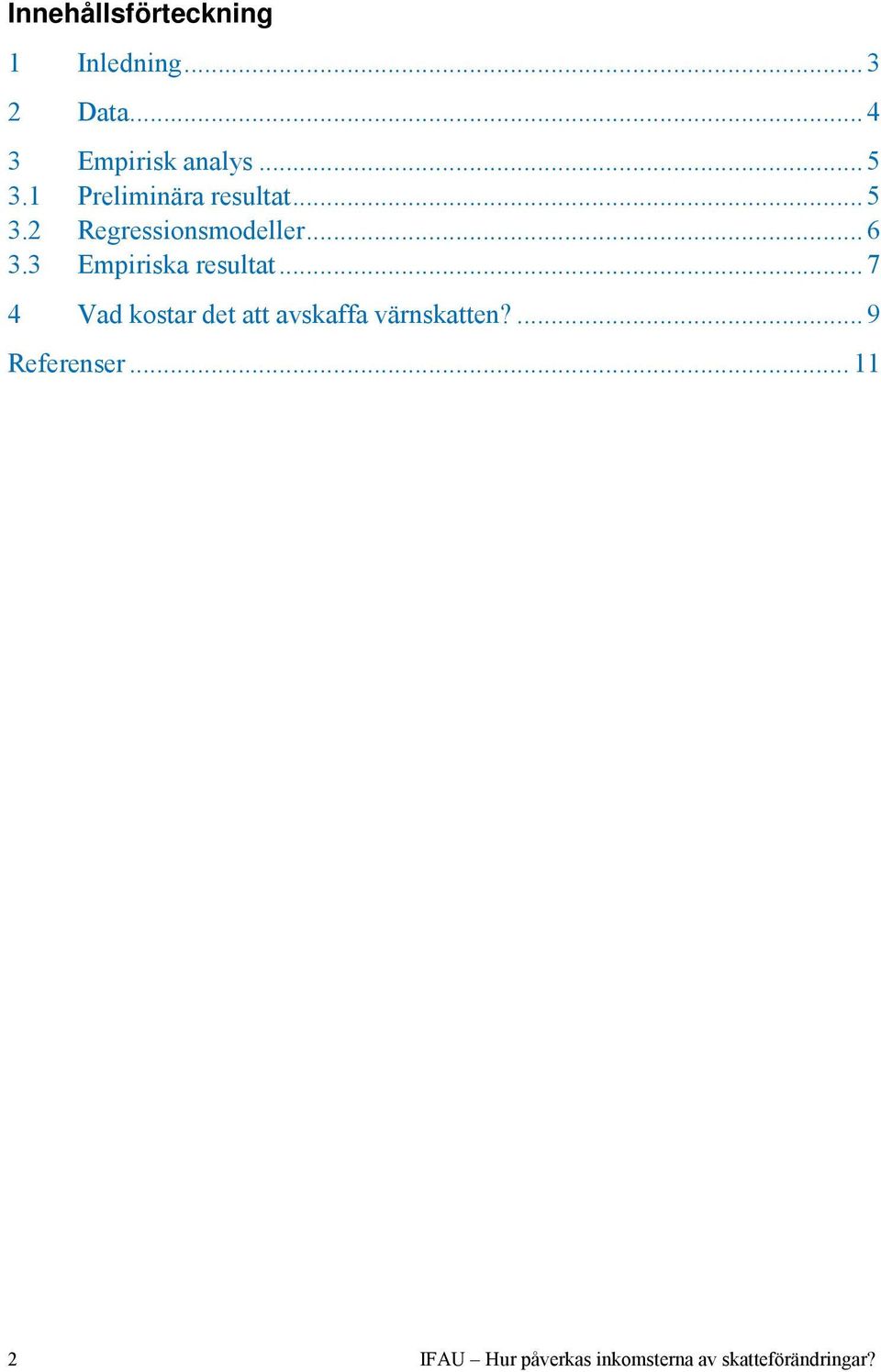 3 Empiriska resultat... 7 4 Vad kostar det att avskaffa värnskatten?