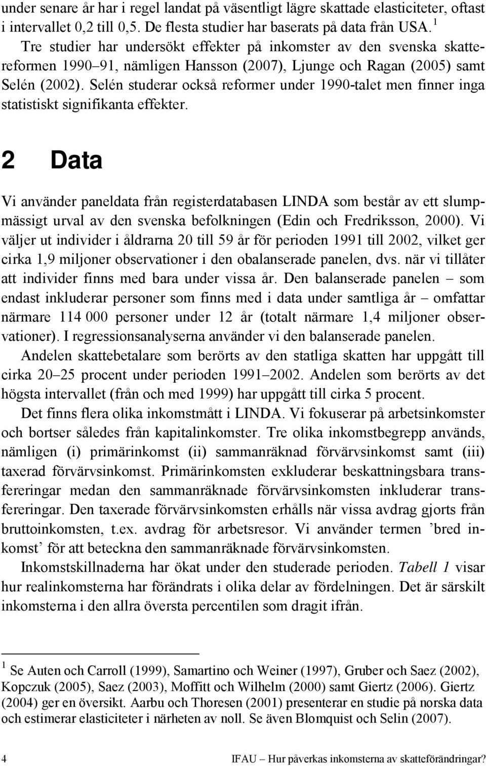 Selén studerar också reformer under 1990-talet men finner inga statistiskt signifikanta effekter.