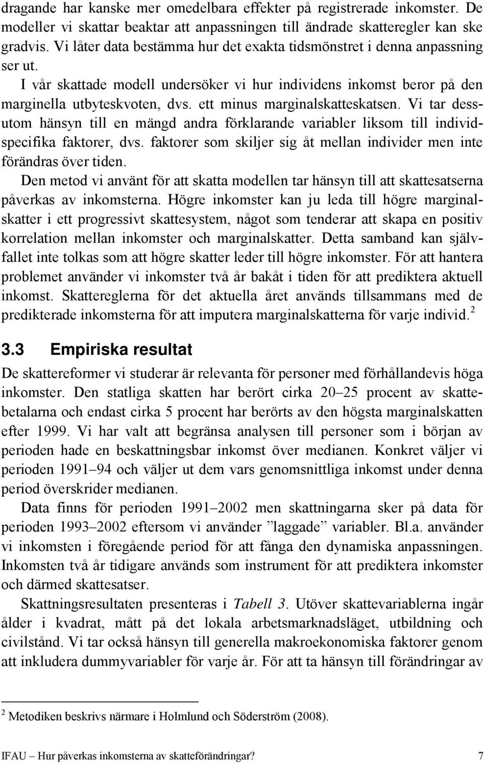 ett minus marginalskatteskatsen. Vi tar dessutom hänsyn till en mängd andra förklarande variabler liksom till individspecifika faktorer, dvs.