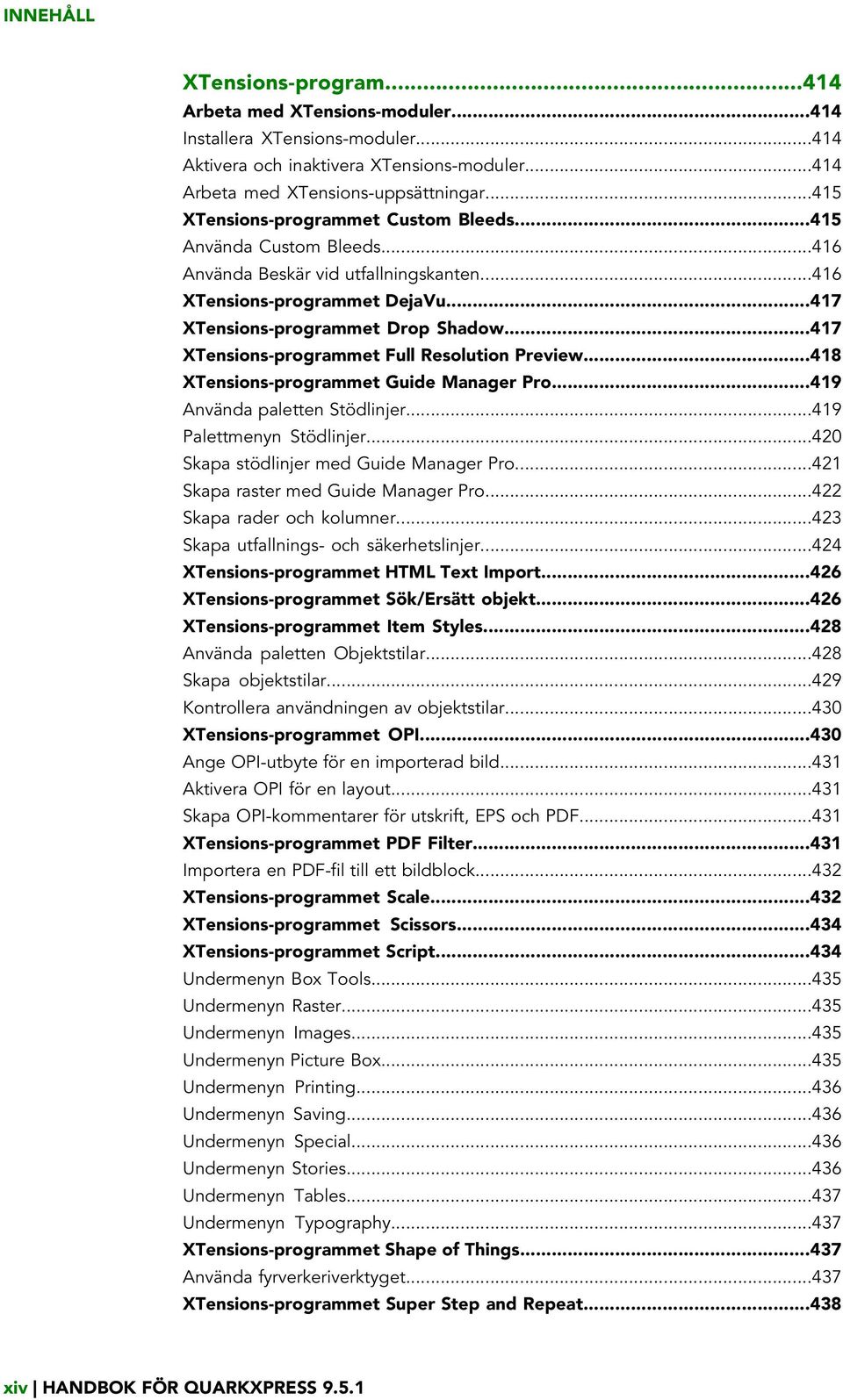 ..417 XTensions-programmet Full Resolution Preview...418 XTensions-programmet Guide Manager Pro...419 Använda paletten Stödlinjer...419 Palettmenyn Stödlinjer.