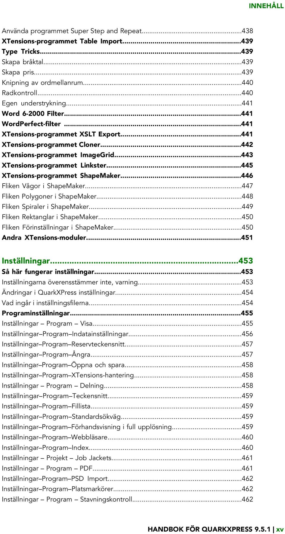 ..443 XTensions-programmet Linkster...445 XTensions-programmet ShapeMaker...446 Fliken Vågor i ShapeMaker...447 Fliken Polygoner i ShapeMaker...448 Fliken Spiraler i ShapeMaker.