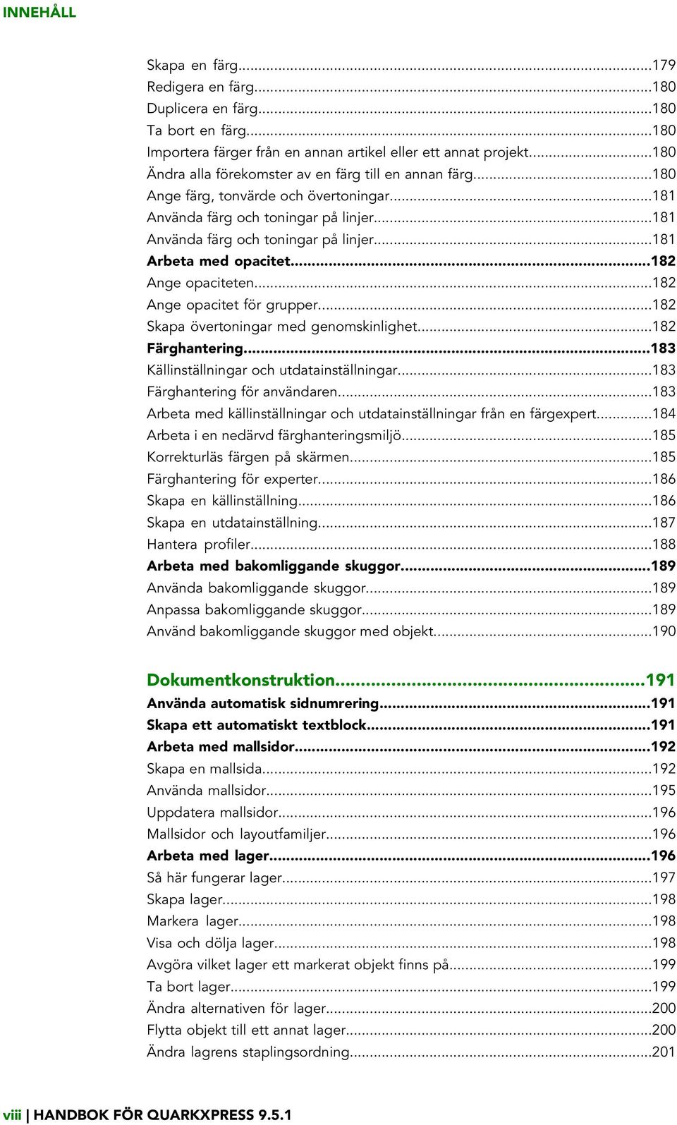 ..182 Ange opaciteten...182 Ange opacitet för grupper...182 Skapa övertoningar med genomskinlighet...182 Färghantering...183 Källinställningar och utdatainställningar...183 Färghantering för användaren.