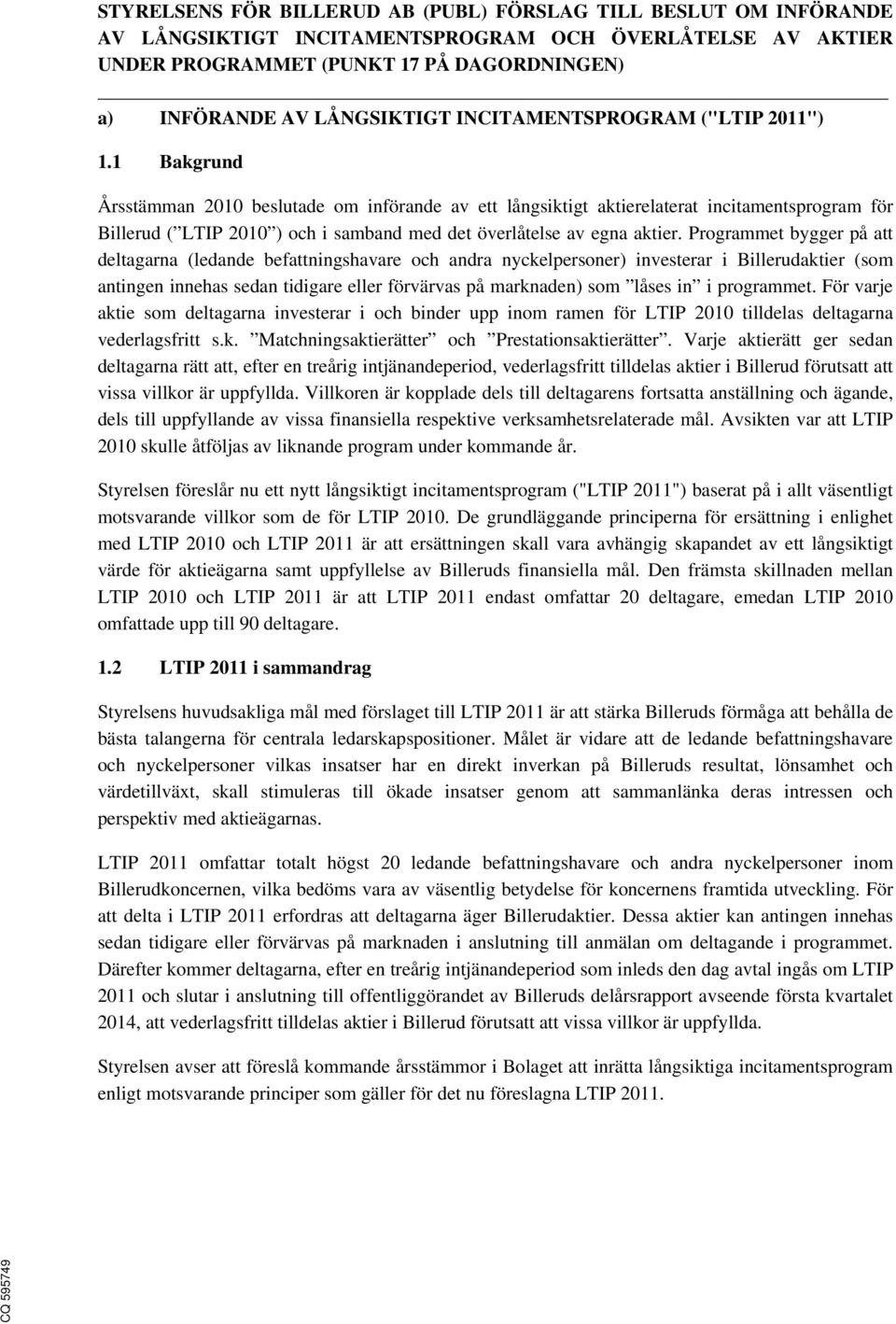 1 Bakgrund Årsstämman 2010 beslutade om införande av ett långsiktigt aktierelaterat incitamentsprogram för Billerud ( LTIP 2010 ) och i samband med det överlåtelse av egna aktier.