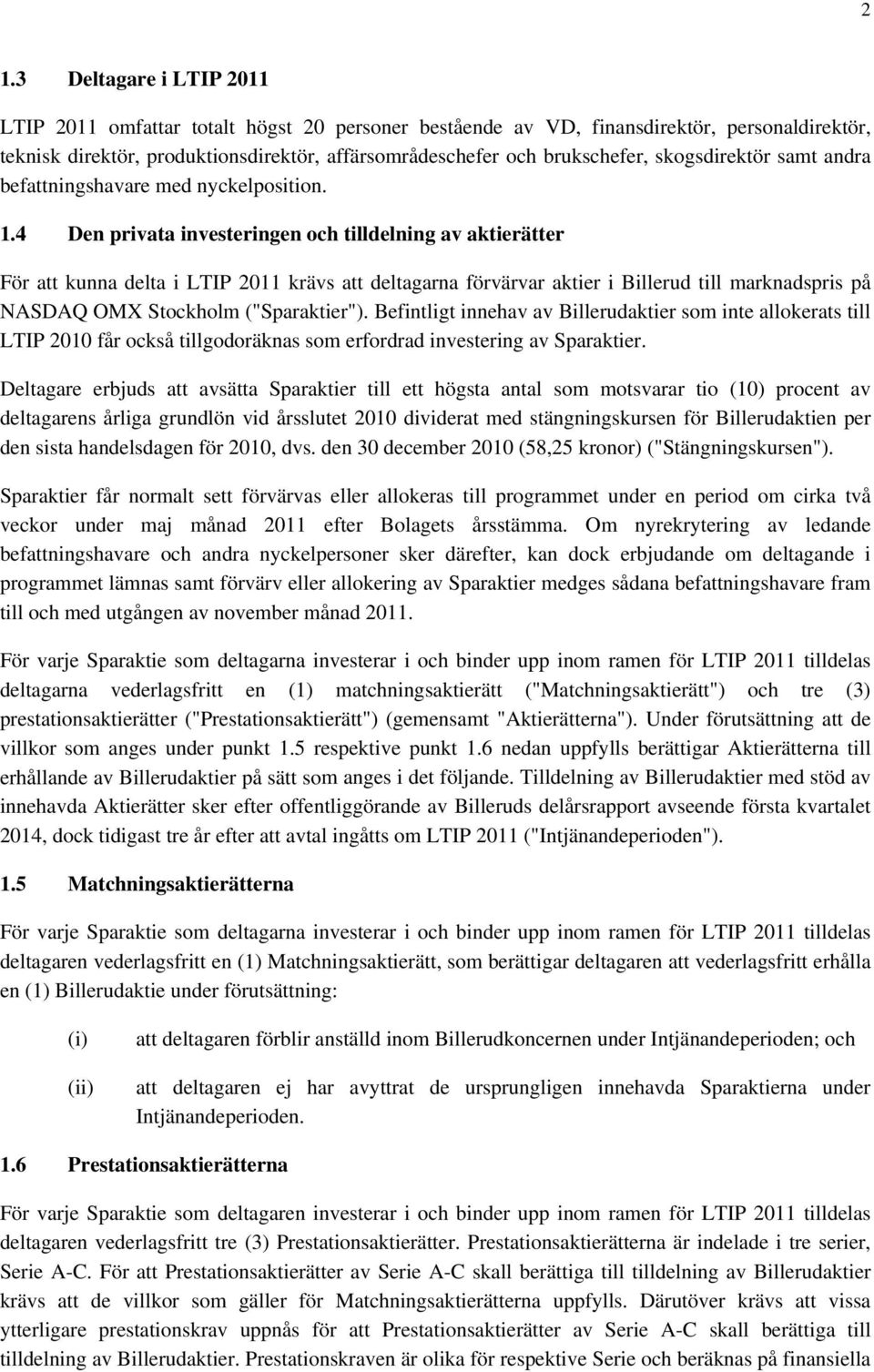 4 Den privata investeringen och tilldelning av aktierätter För att kunna delta i LTIP 2011 krävs att deltagarna förvärvar aktier i Billerud till marknadspris på NASDAQ OMX Stockholm ("Sparaktier").