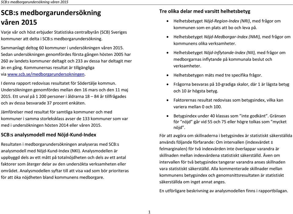 Kommunernas resultat är tillgängliga via www.scb.se/medborgarundersokningen. I denna rapport redovisas resultatet för Södertälje kommun.