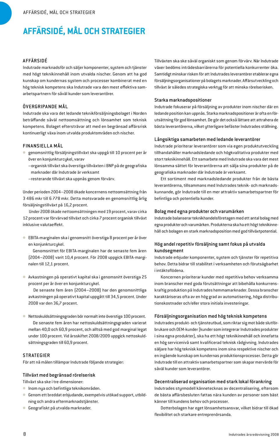 ÖVERGRIPANDE MÅL Indutrade ska vara det ledande teknikförsäljningsbolaget i Norden beträffande såväl nettoomsättning och lönsamhet som teknisk kompetens.