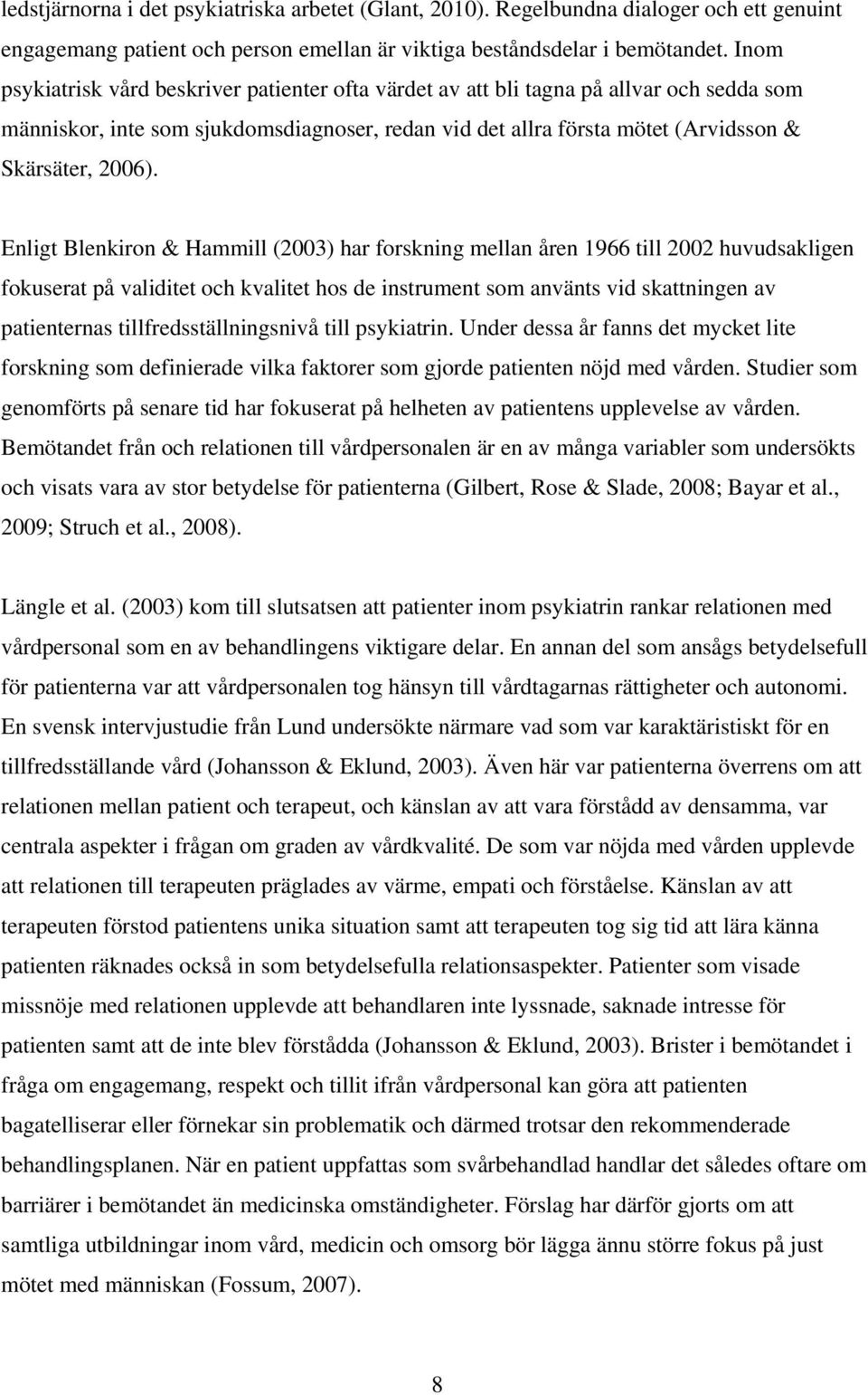 Enligt Blenkiron & Hammill (2003) har forskning mellan åren 1966 till 2002 huvudsakligen fokuserat på validitet och kvalitet hos de instrument som använts vid skattningen av patienternas