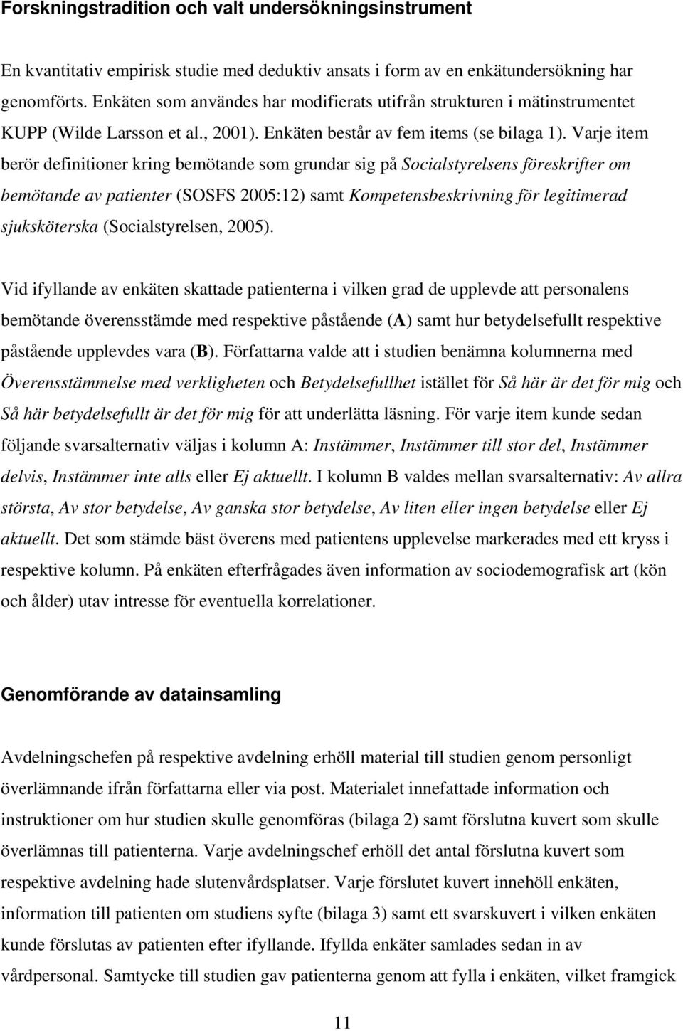 Varje item berör definitioner kring bemötande som grundar sig på Socialstyrelsens föreskrifter om bemötande av patienter (SOSFS 2005:12) samt Kompetensbeskrivning för legitimerad sjuksköterska