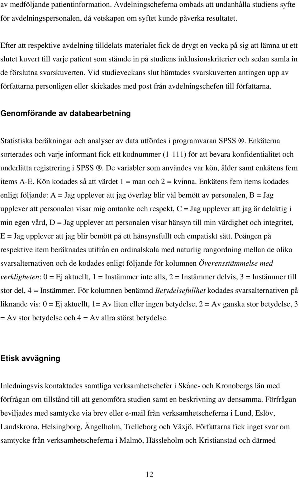 de förslutna svarskuverten. Vid studieveckans slut hämtades svarskuverten antingen upp av författarna personligen eller skickades med post från avdelningschefen till författarna.