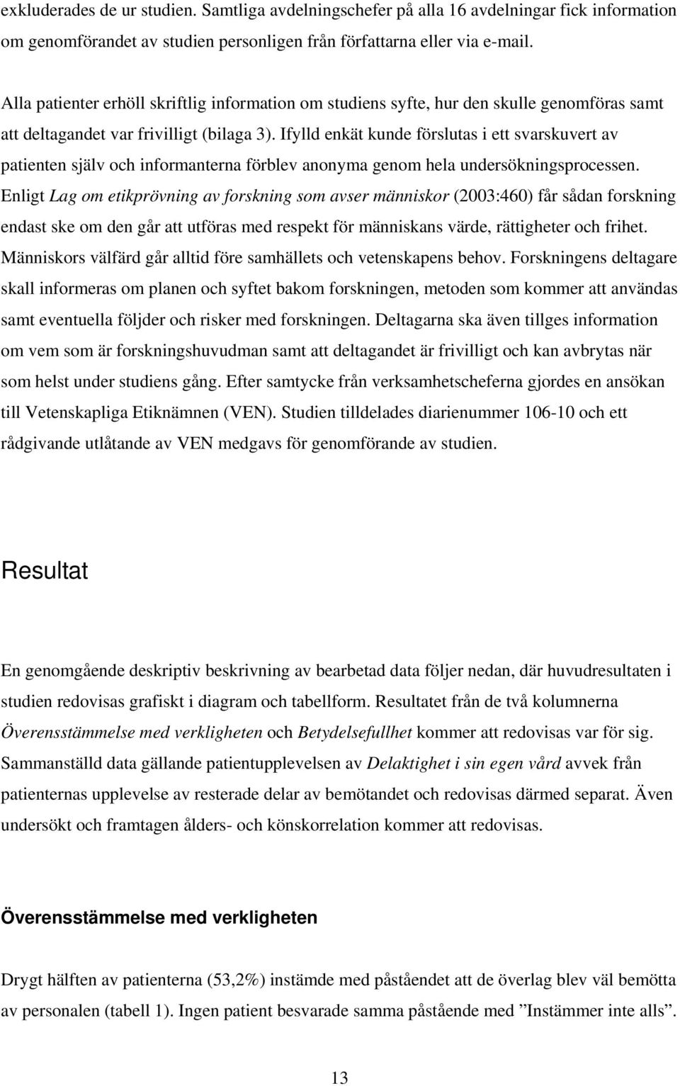 Ifylld enkät kunde förslutas i ett svarskuvert av patienten själv och informanterna förblev anonyma genom hela undersökningsprocessen.