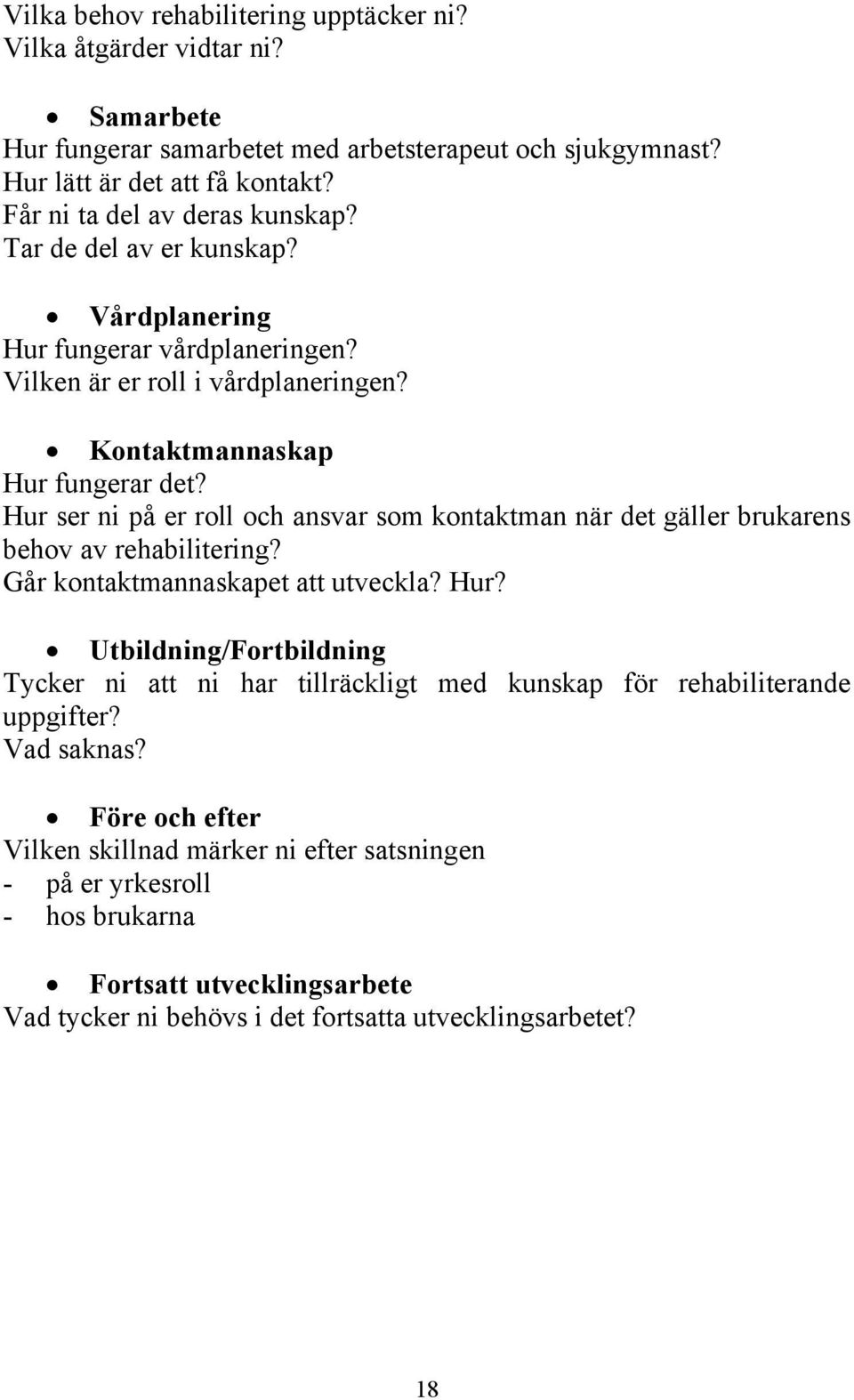 Hur ser ni på er roll och ansvar som kontaktman när det gäller brukarens behov av rehabilitering? Går kontaktmannaskapet att utveckla? Hur?