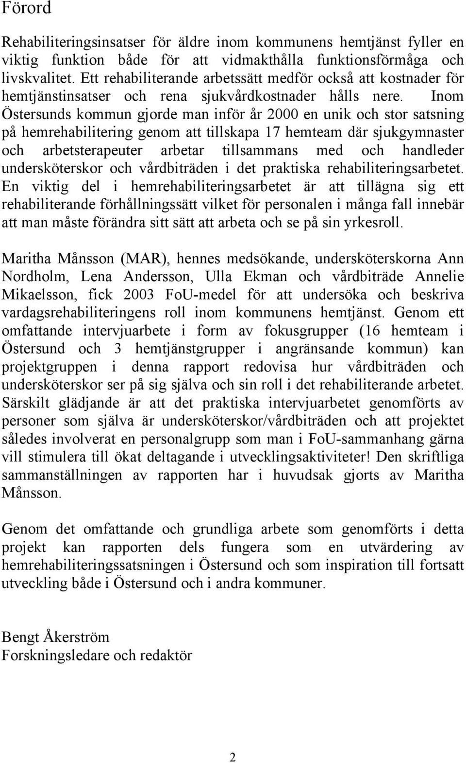Inom Östersunds kommun gjorde man inför år 2000 en unik och stor satsning på hemrehabilitering genom att tillskapa 17 hemteam där sjukgymnaster och arbetsterapeuter arbetar tillsammans med och