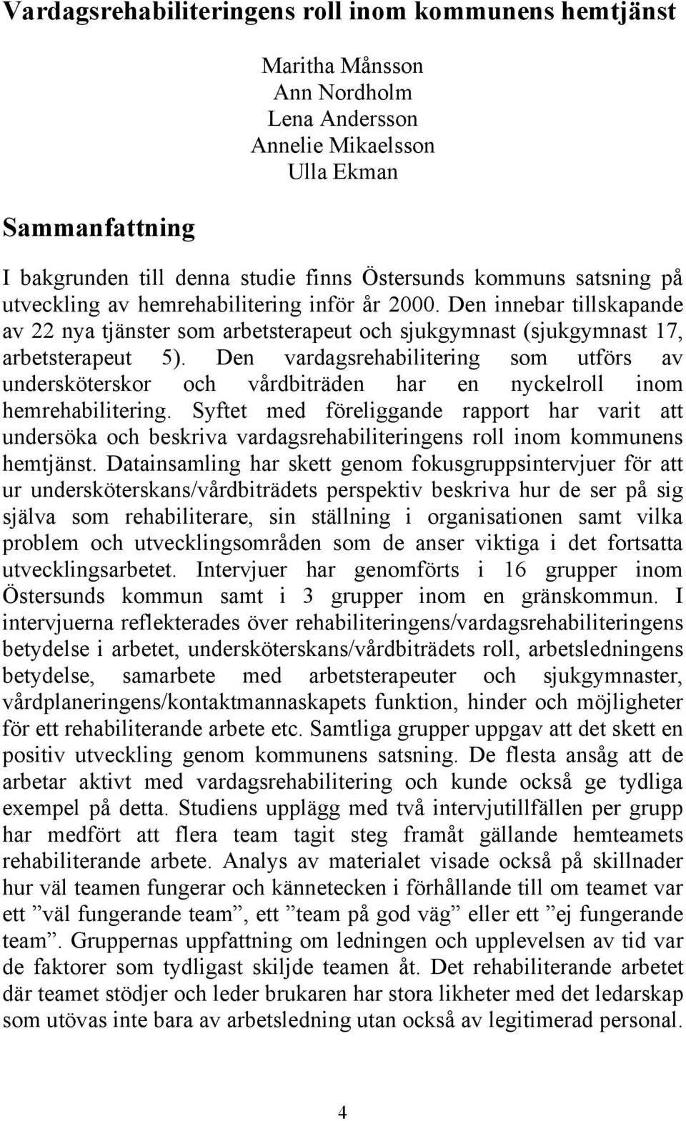 Den vardagsrehabilitering som utförs av undersköterskor och vårdbiträden har en nyckelroll inom hemrehabilitering.