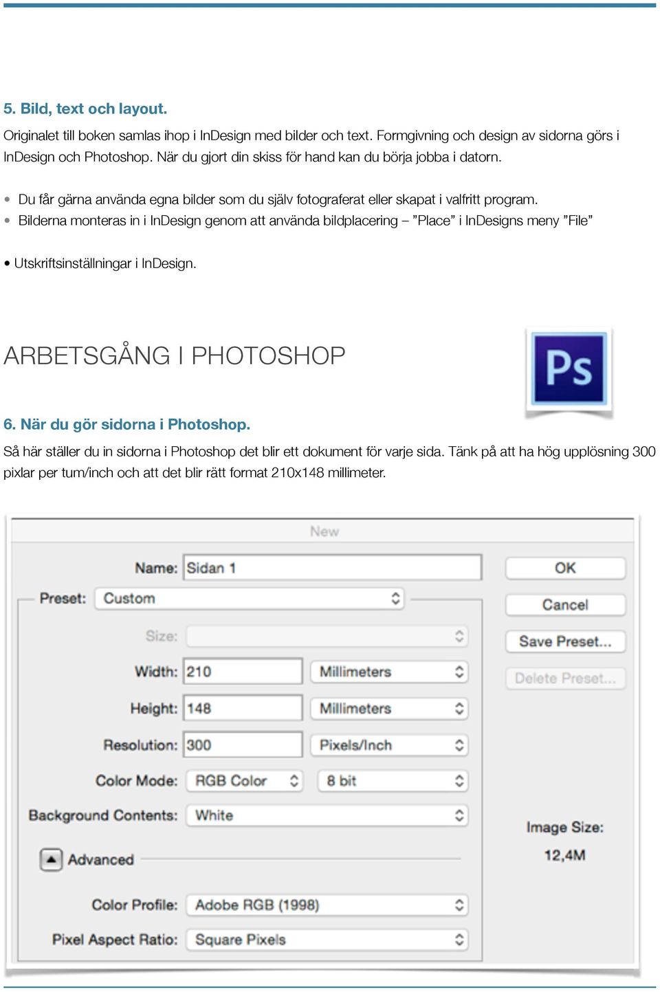 Bilderna monteras in i InDesign genom att använda bildplacering Place i InDesigns meny File Utskriftsinställningar i InDesign. ARBETSGÅNG I PHOTOSHOP 6.