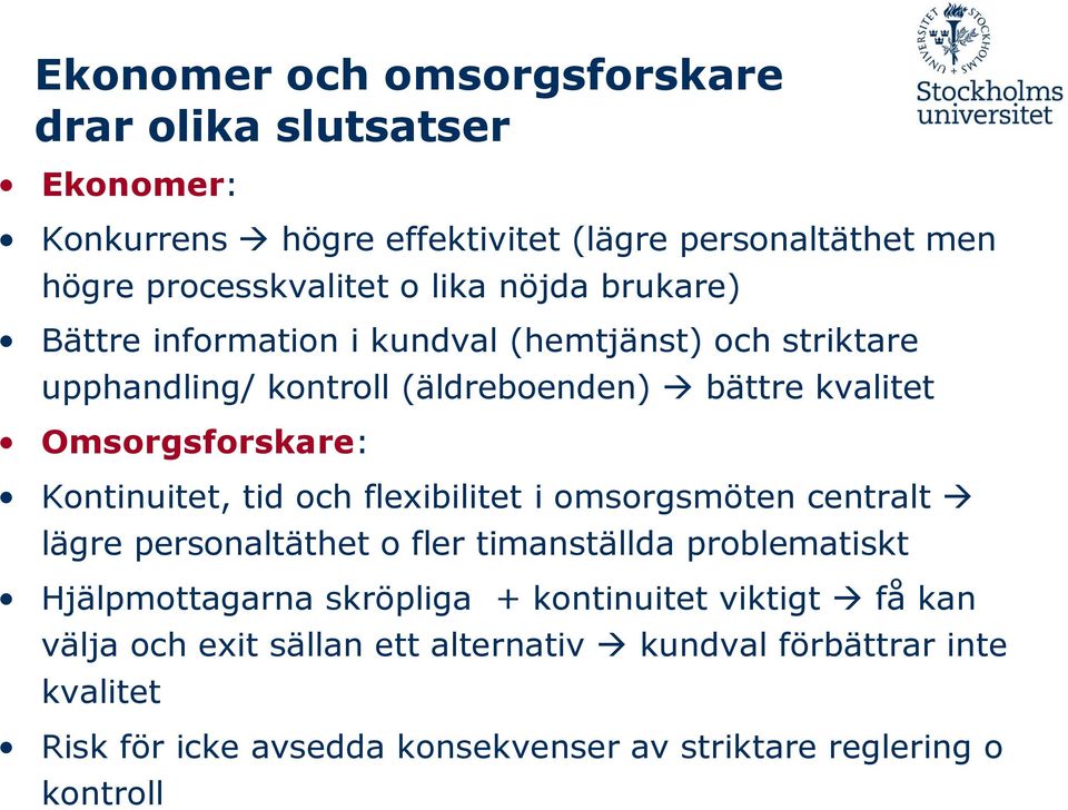 Kontinuitet, tid och flexibilitet i omsorgsmöten centralt lägre personaltäthet o fler timanställda problematiskt Hjälpmottagarna skröpliga +