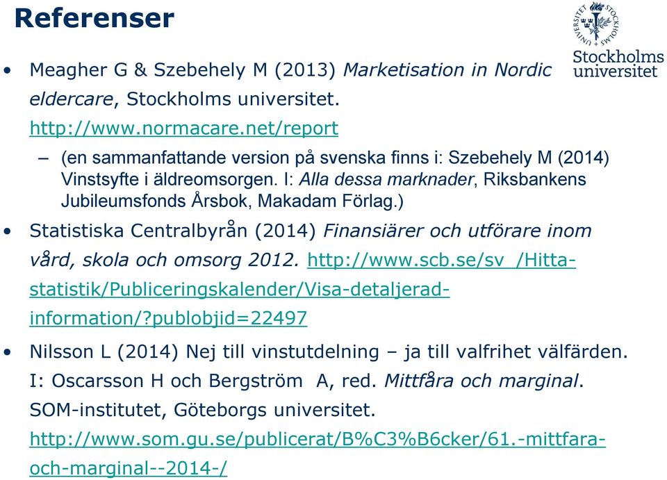 ) Statistiska Centralbyrån (2014) Finansiärer och utförare inom vård, skola och omsorg 2012. http://www.scb.