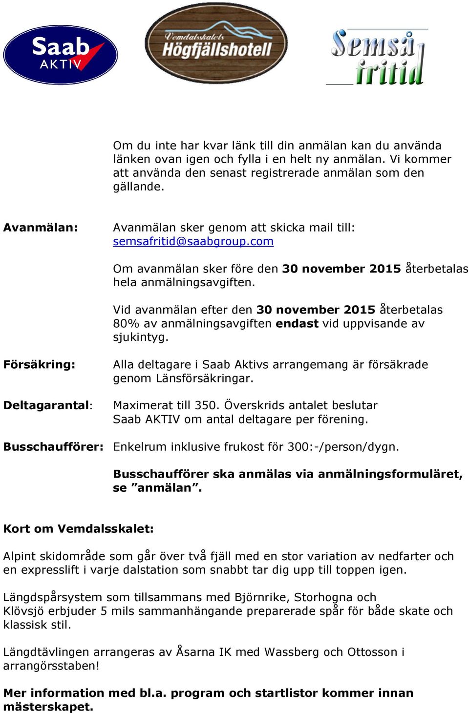 Vid avanmälan efter den 30 november 2015 återbetalas 80% av anmälningsavgiften endast vid uppvisande av sjukintyg.