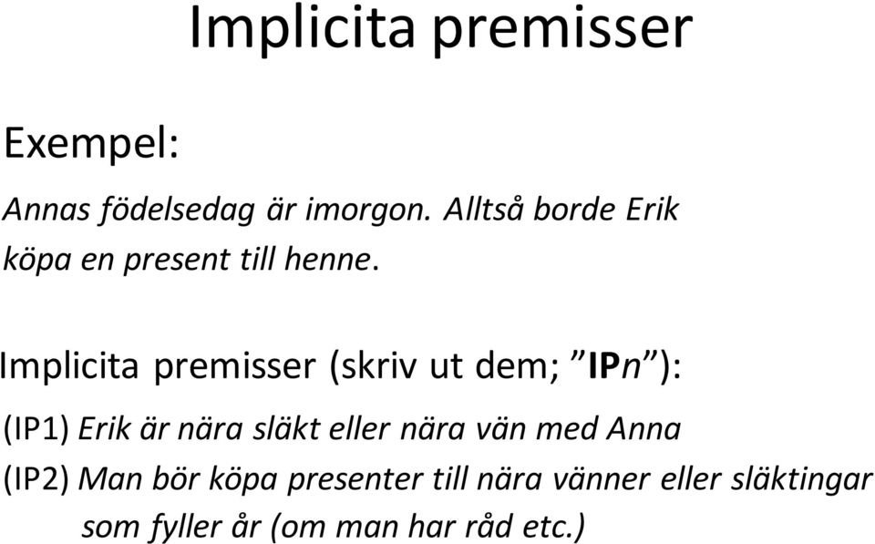 Implicita premisser (skriv ut dem; IPn ): (IP1) Erik är nära släkt eller