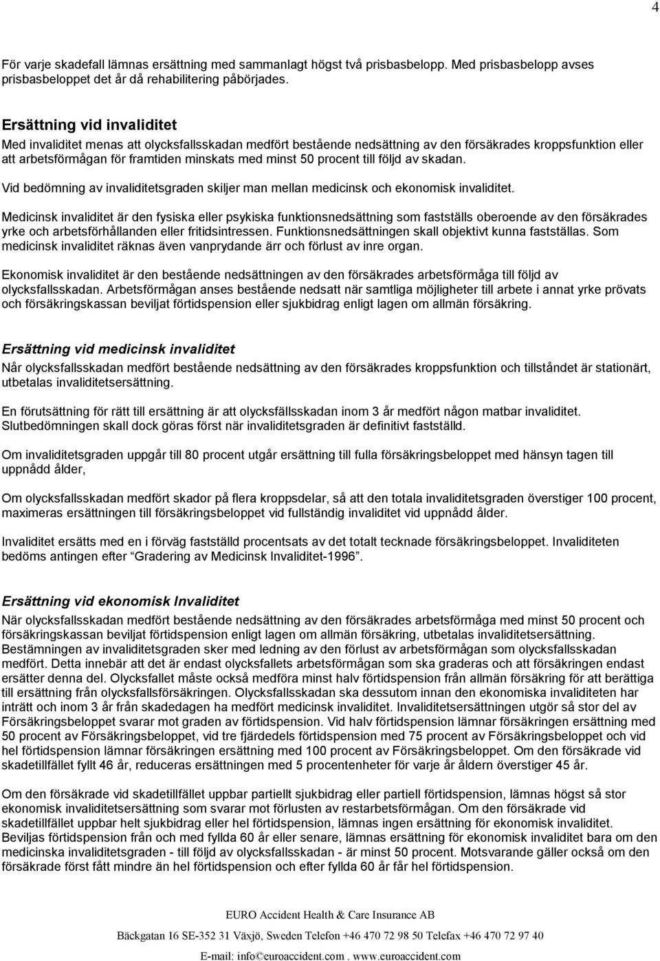 procent till följd av skadan. Vid bedömning av invaliditetsgraden skiljer man mellan medicinsk och ekonomisk invaliditet.