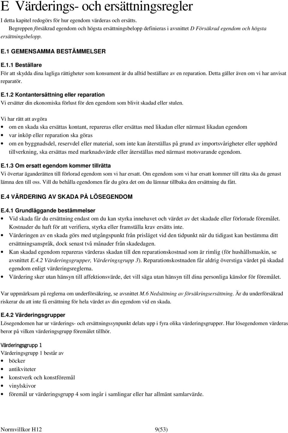 GEMENSAMMA BESTÄMMELSER E.1.1 Beställare För att skydda dina lagliga rättigheter som konsument är du alltid beställare av en reparation. Detta gäller även om vi har anvisat reparatör. E.1.2 Kontantersättning eller reparation Vi ersätter din ekonomiska förlust för den egendom som blivit skadad eller stulen.