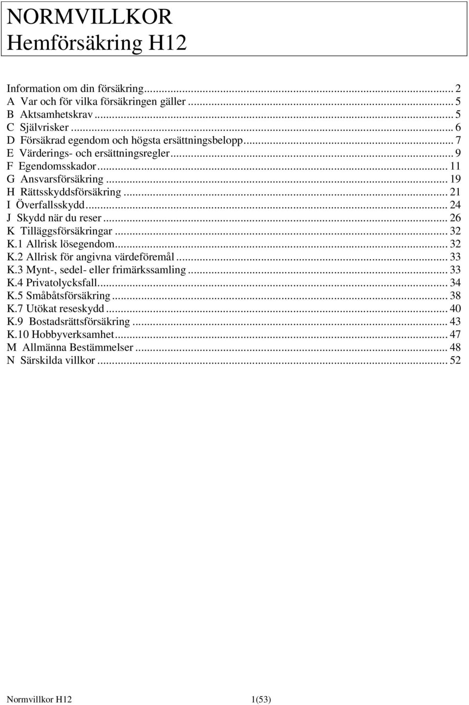 .. 21 I Överfallsskydd... 24 J Skydd när du reser... 26 K Tilläggsförsäkringar... 32 K.1 Allrisk lösegendom... 32 K.2 Allrisk för angivna värdeföremål... 33 K.