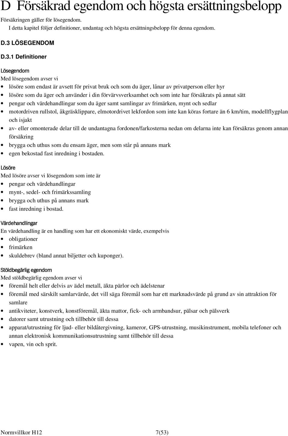 1 Definitioner Lösegendom Med lösegendom avser vi lösöre som endast är avsett för privat bruk och som du äger, lånar av privatperson eller hyr lösöre som du äger och använder i din förvärvsverksamhet