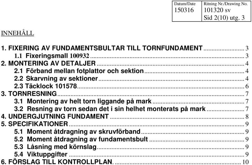 1 Montering av helt torn liggande på mark... 7 3.2 Resning av torn sedan det i sin helhet monterats på mark... 7 4. UNDERGJUTNING FUNDAMENT... 8 5.