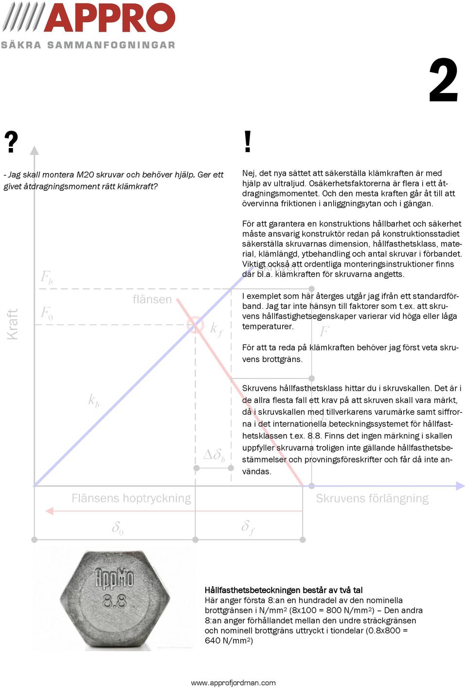 För att garantera en konstruktions hållbarhet och säkerhet måste ansvarig konstruktör redan på konstruktionsstadiet säkerställa skruvarnas dimension, hållfasthetsklass, material, klämlängd,