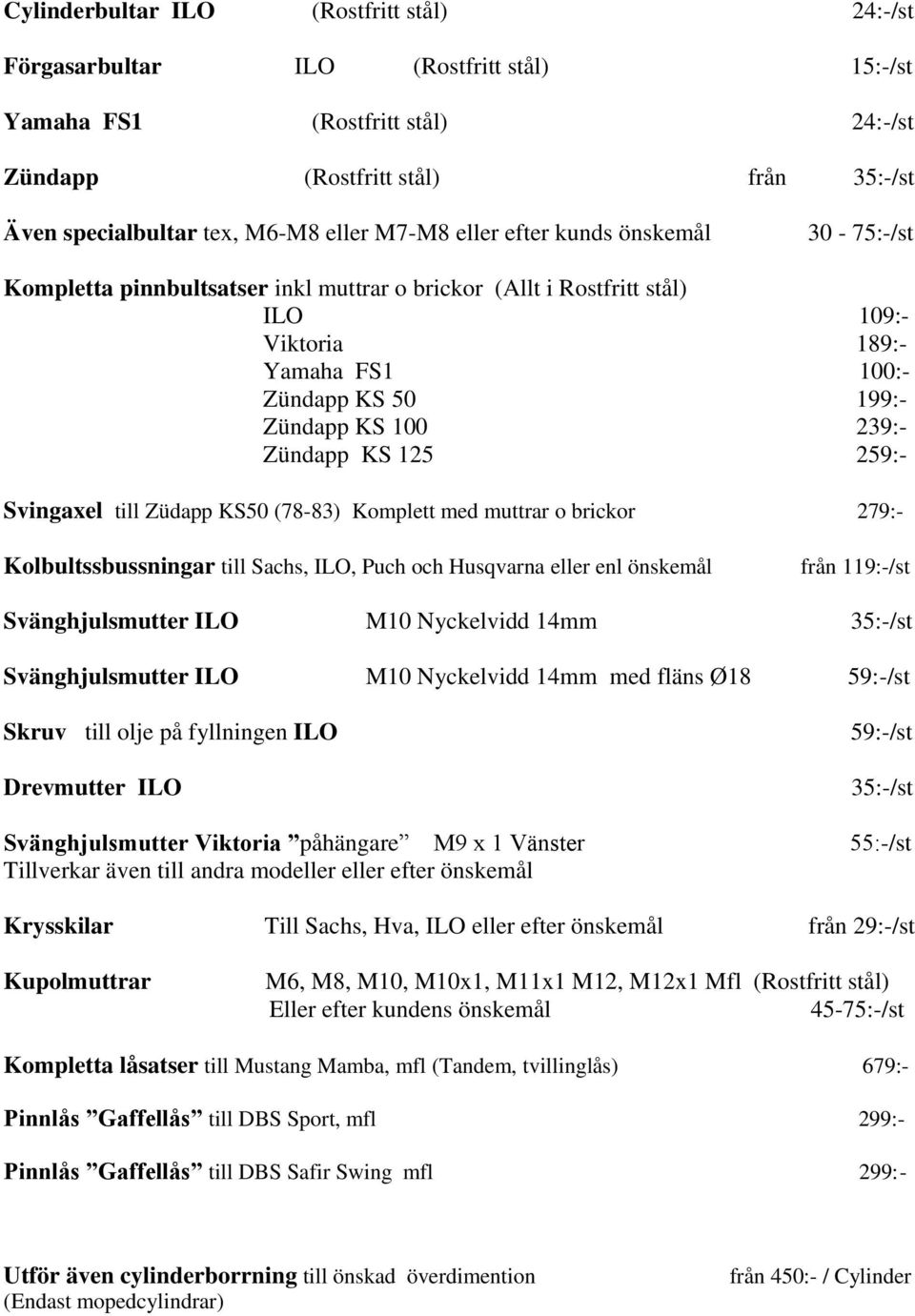 Zündapp KS 125 259:- Svingaxel till Züdapp KS50 (78-83) Komplett med muttrar o brickor 279:- Kolbultssbussningar till Sachs, ILO, Puch och Husqvarna eller enl önskemål från 119:-/st Svänghjulsmutter