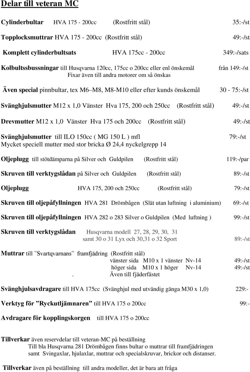 Vänster Hva 175, 200 och 250cc (Rostfritt stål) Drevmutter M12 x 1,0 Vänster Hva 175 och 200cc (Rostfritt stål) Svänghjulsmutter till ILO 150cc ( MG 150 L ) mfl Mycket speciell mutter med stor bricka