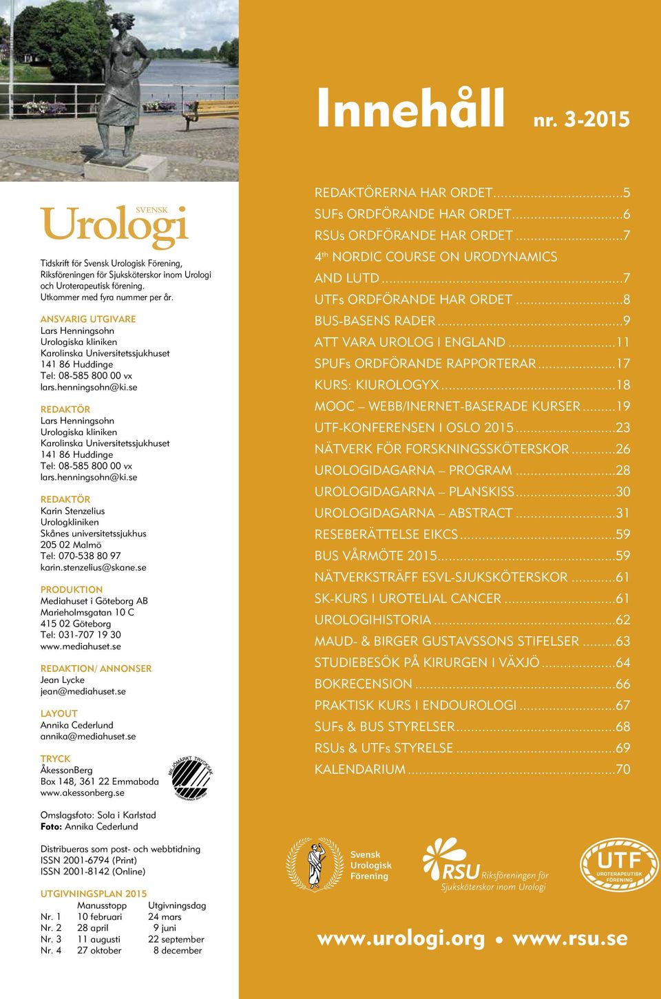 se REDAKTÖR Lars Henningsohn Urologiska kliniken Karolinska Universitetssjukhuset 4 86 Huddinge Tel: 08-585 800 00 vx lars.henningsohn@ki.