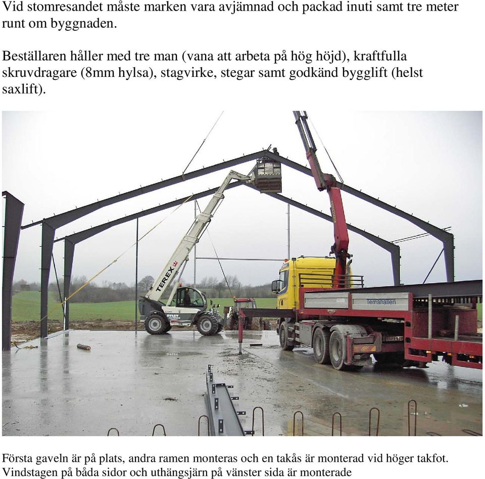 stagvirke, stegar samt godkänd bygglift (helst saxlift).