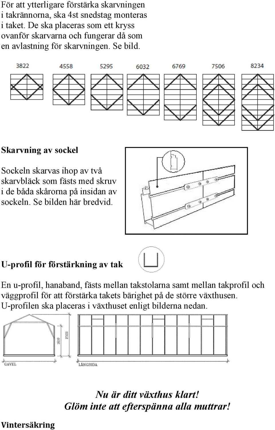 Skarvning av sockel Sockeln skarvas ihop av två skarvbläck som fästs med skruv i de båda skårorna på insidan av sockeln. Se bilden här bredvid.