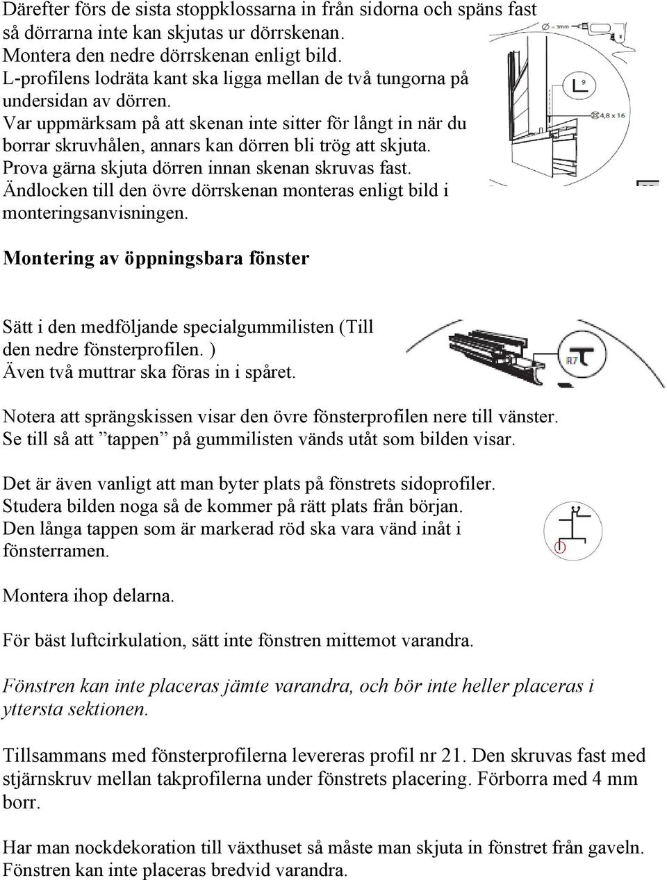 Var uppmärksam på att skenan inte sitter för långt in när du borrar skruvhålen, annars kan dörren bli trög att skjuta. Prova gärna skjuta dörren innan skenan skruvas fast.