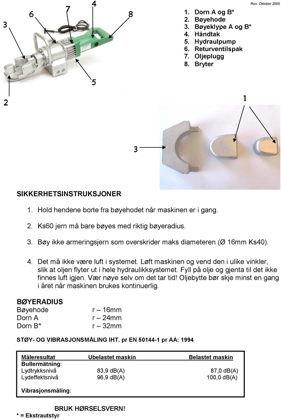 Det må ikke være luft i systemet. Løft maskinen og vend den i ulike vinkler, slik at oljen flyter ut i hele hydraulikksystemet. Fyll på olje og gjenta til det ikke finnes luft igjen.