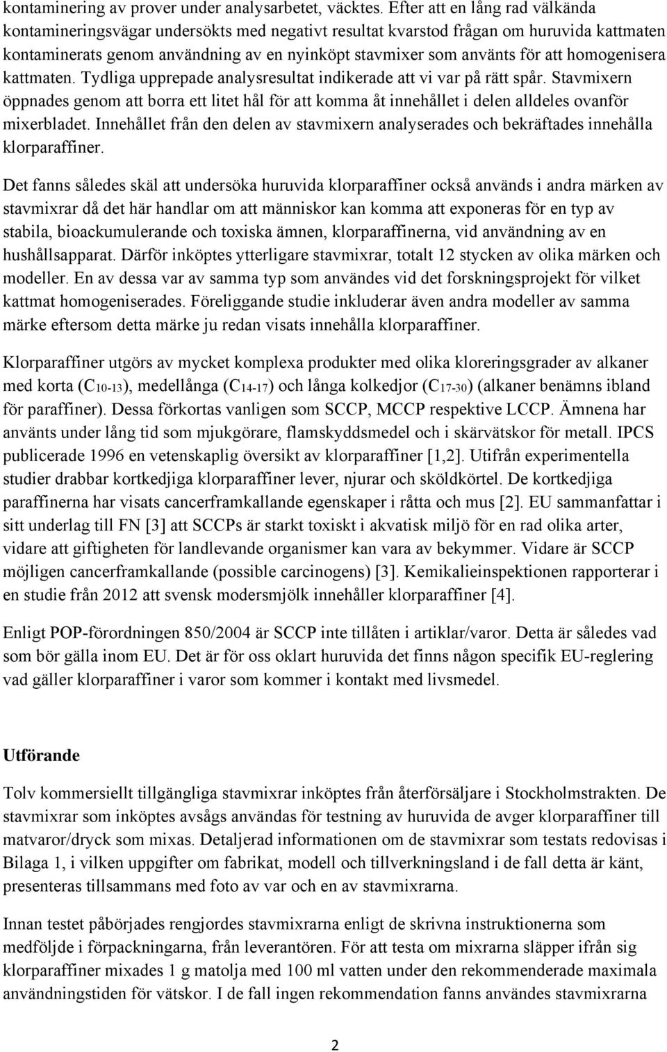 homogenisera kattmaten. Tydliga upprepade analysresultat indikerade att vi var på rätt spår.